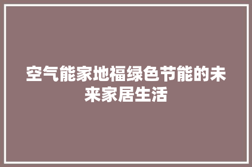 空气能家地福绿色节能的未来家居生活