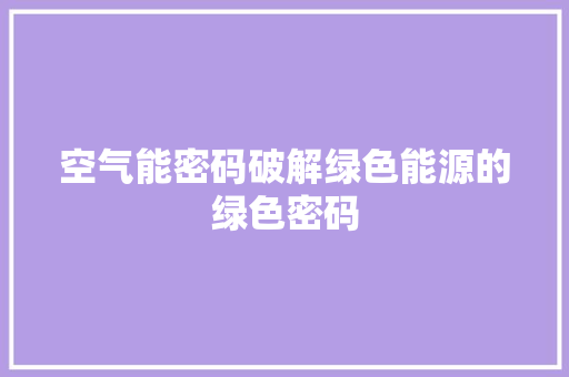 空气能密码破解绿色能源的绿色密码