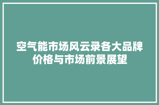 空气能市场风云录各大品牌价格与市场前景展望