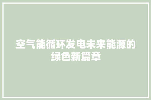 空气能循环发电未来能源的绿色新篇章
