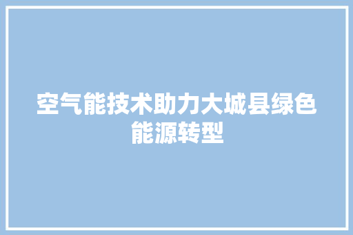 空气能技术助力大城县绿色能源转型