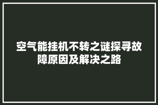 空气能挂机不转之谜探寻故障原因及解决之路