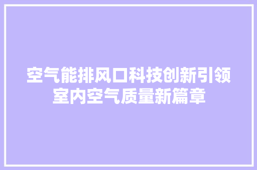 空气能排风口科技创新引领室内空气质量新篇章