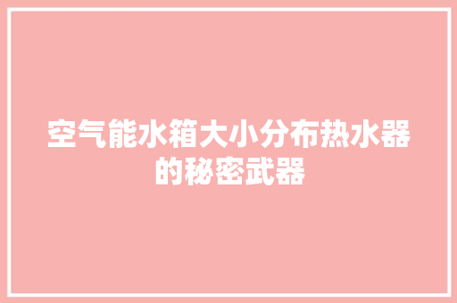 空气能水箱大小分布热水器的秘密武器 墙体维修