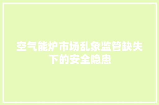 空气能炉市场乱象监管缺失下的安全隐患 综合便民