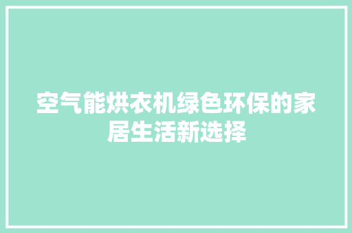 空气能烘衣机绿色环保的家居生活新选择 家电维修