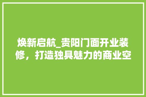 焕新启航_贵阳门面开业装修，打造独具魅力的商业空间 焕新启航_贵阳门面开业装修，打造独具魅力的商业空间 墙体维修