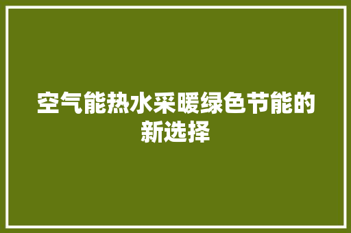 空气能热水采暖绿色节能的新选择