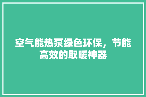 空气能热泵绿色环保，节能高效的取暖神器 墙体维修