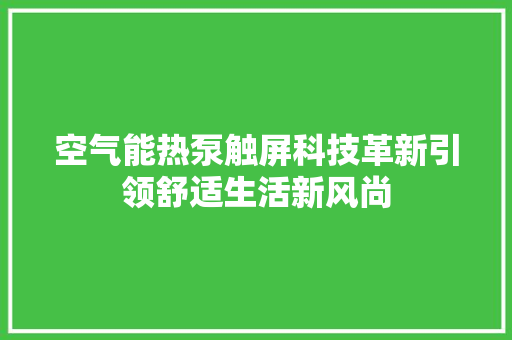 空气能热泵触屏科技革新引领舒适生活新风尚