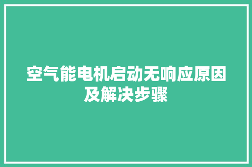 空气能电机启动无响应原因及解决步骤