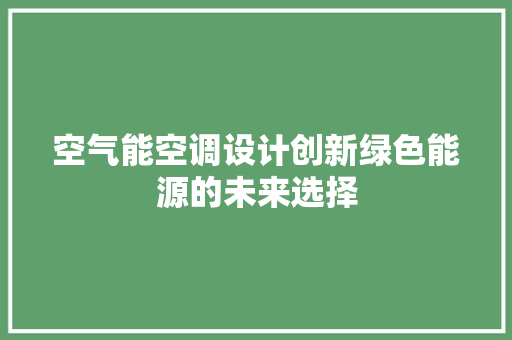 空气能空调设计创新绿色能源的未来选择 家电维修