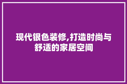 现代银色装修,打造时尚与舒适的家居空间 现代银色装修,打造时尚与舒适的家居空间 墙体维修