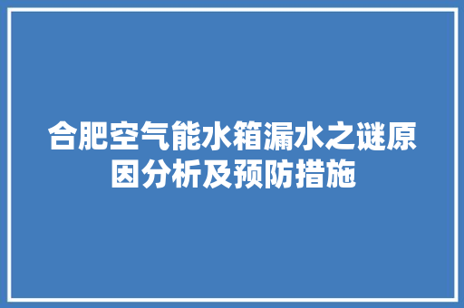 合肥空气能水箱漏水之谜原因分析及预防措施