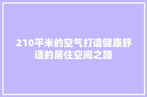 210平米的空气打造健康舒适的居住空间之路