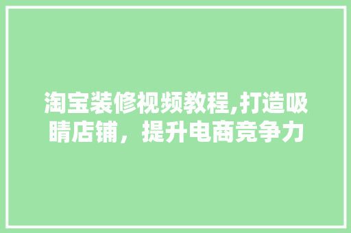淘宝装修视频教程,打造吸睛店铺，提升电商竞争力 淘宝装修视频教程,打造吸睛店铺，提升电商竞争力 墙体维修