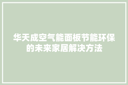 华天成空气能面板节能环保的未来家居解决方法