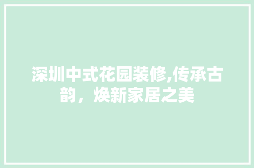 深圳中式花园装修,传承古韵，焕新家居之美 深圳中式花园装修,传承古韵，焕新家居之美 墙体维修