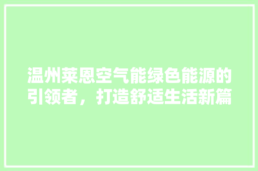 温州莱恩空气能绿色能源的引领者，打造舒适生活新篇章 综合便民