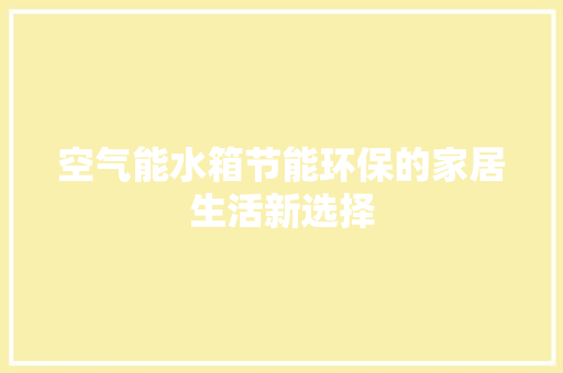 空气能水箱节能环保的家居生活新选择
