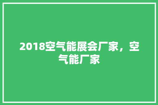 2018空气能展会厂家，空气能厂家