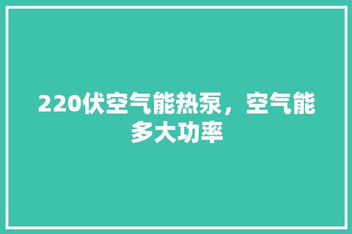 220伏空气能热泵，空气能多大功率