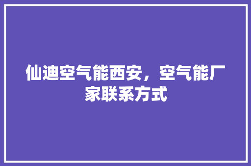 仙迪空气能西安，空气能厂家联系方式 汽车维修