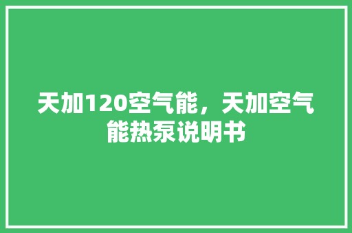 天加120空气能，天加空气能热泵说明书 墙体维修