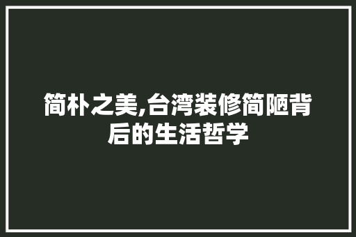 简朴之美,台湾装修简陋背后的生活哲学 简朴之美,台湾装修简陋背后的生活哲学 汽车维修