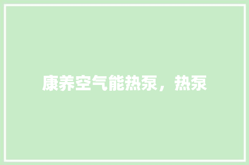 康养空气能热泵，热泵 墙体维修