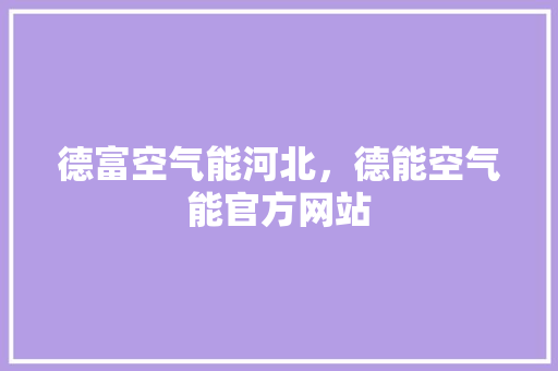 德富空气能河北，德能空气能官方网站 厨房维修