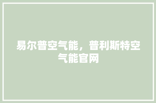 易尔普空气能，普利斯特空气能官网