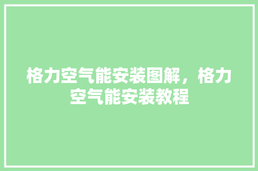 格力空气能安装图解，格力空气能安装教程 墙体维修