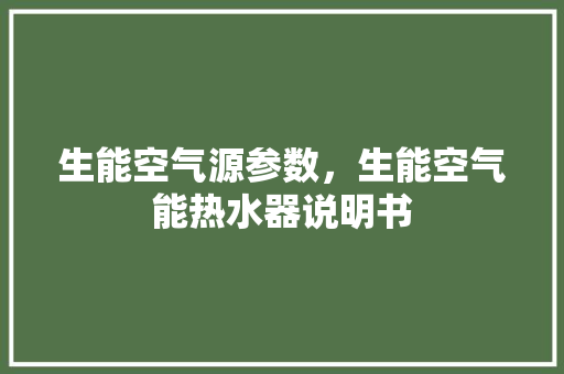 生能空气源参数，生能空气能热水器说明书
