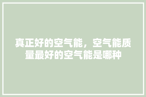 真正好的空气能，空气能质量最好的空气能是哪种 墙体维修