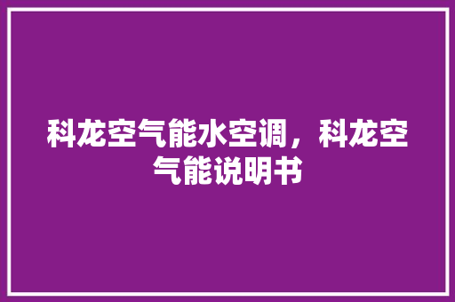 科龙空气能水空调，科龙空气能说明书 墙体维修