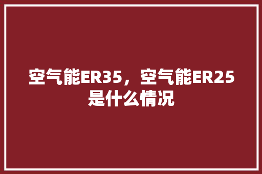 空气能ER35，空气能ER25是什么情况 厨房维修