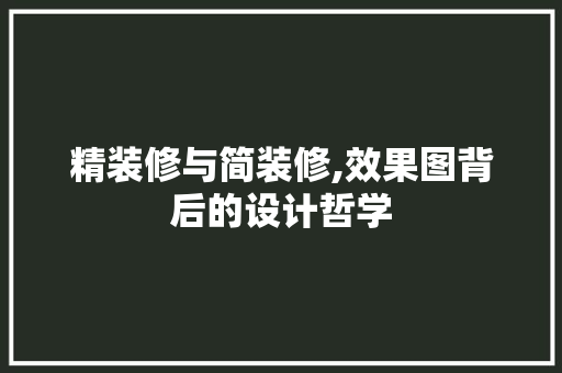 精装修与简装修,效果图背后的设计哲学 精装修与简装修,效果图背后的设计哲学 家电维修