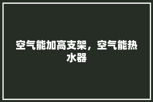空气能加高支架，空气能热水器 综合便民