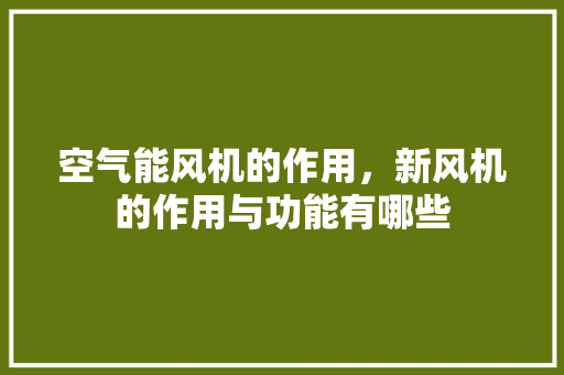 空气能风机的作用，新风机的作用与功能有哪些 综合便民