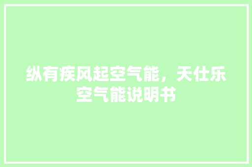 纵有疾风起空气能，天仕乐空气能说明书