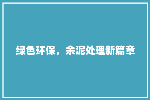 绿色环保，余泥处理新篇章 绿色环保，余泥处理新篇章 墙体维修