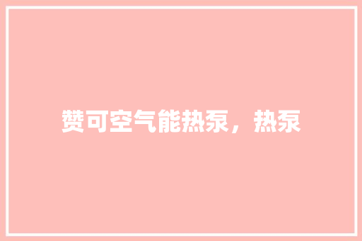 赞可空气能热泵，热泵 汽车维修