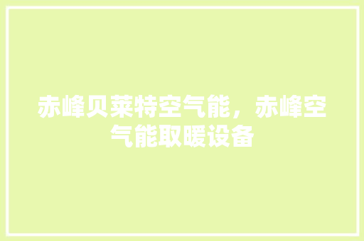 赤峰贝莱特空气能，赤峰空气能取暖设备