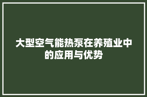 大型空气能热泵在养殖业中的应用与优势