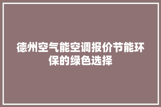 德州空气能空调报价节能环保的绿色选择