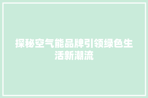 探秘空气能品牌引领绿色生活新潮流 厨房维修