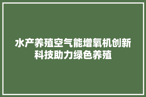 水产养殖空气能增氧机创新科技助力绿色养殖