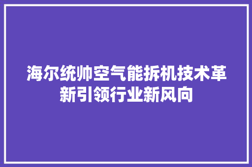 海尔统帅空气能拆机技术革新引领行业新风向 家电维修