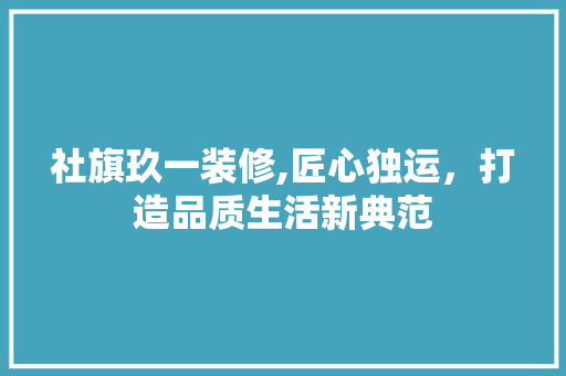 社旗玖一装修,匠心独运，打造品质生活新典范 社旗玖一装修,匠心独运，打造品质生活新典范 汽车维修